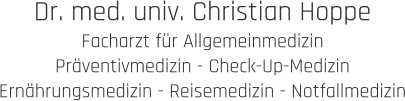 Dr. med. univ. Christian Hoppe Facharzt für Allgemeinmedizin Präventivmedizin - Check-Up-Medizin Ernährungsmedizin - Reisemedizin - Notfallmedizin