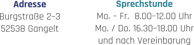 Sprechstunde Mo. – Fr.  8.00–12.00 Uhr Mo. / Do. 16.30–18.00 Uhr und nach Vereinbarung Adresse Burgstraße 2–3 52538 Gangelt