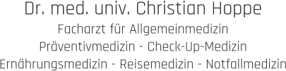 Dr. med. univ. Christian Hoppe Facharzt für Allgemeinmedizin Präventivmedizin - Check-Up-Medizin Ernährungsmedizin - Reisemedizin - Notfallmedizin